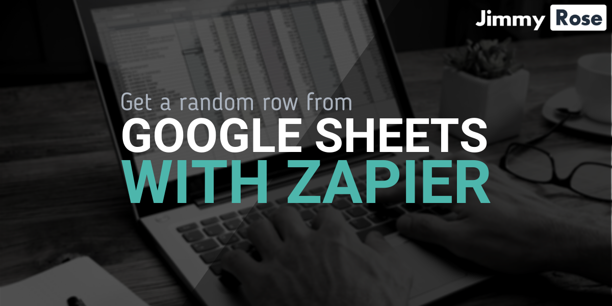 How to get a random row from Google Sheets with Zapier Jimmy Rose